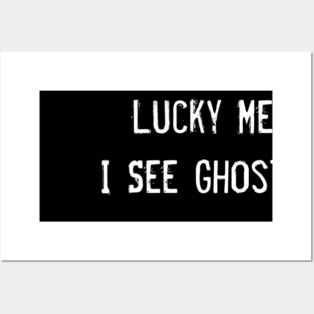 Lucky Me I See Ghosts Wall Art by Master_of_shirts